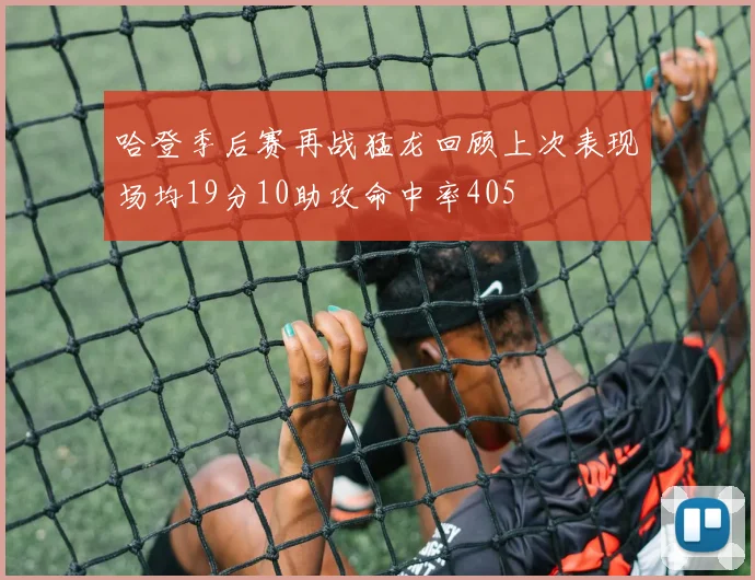 哈登季后赛再战猛龙回顾上次表现场均19分10助攻命中率405